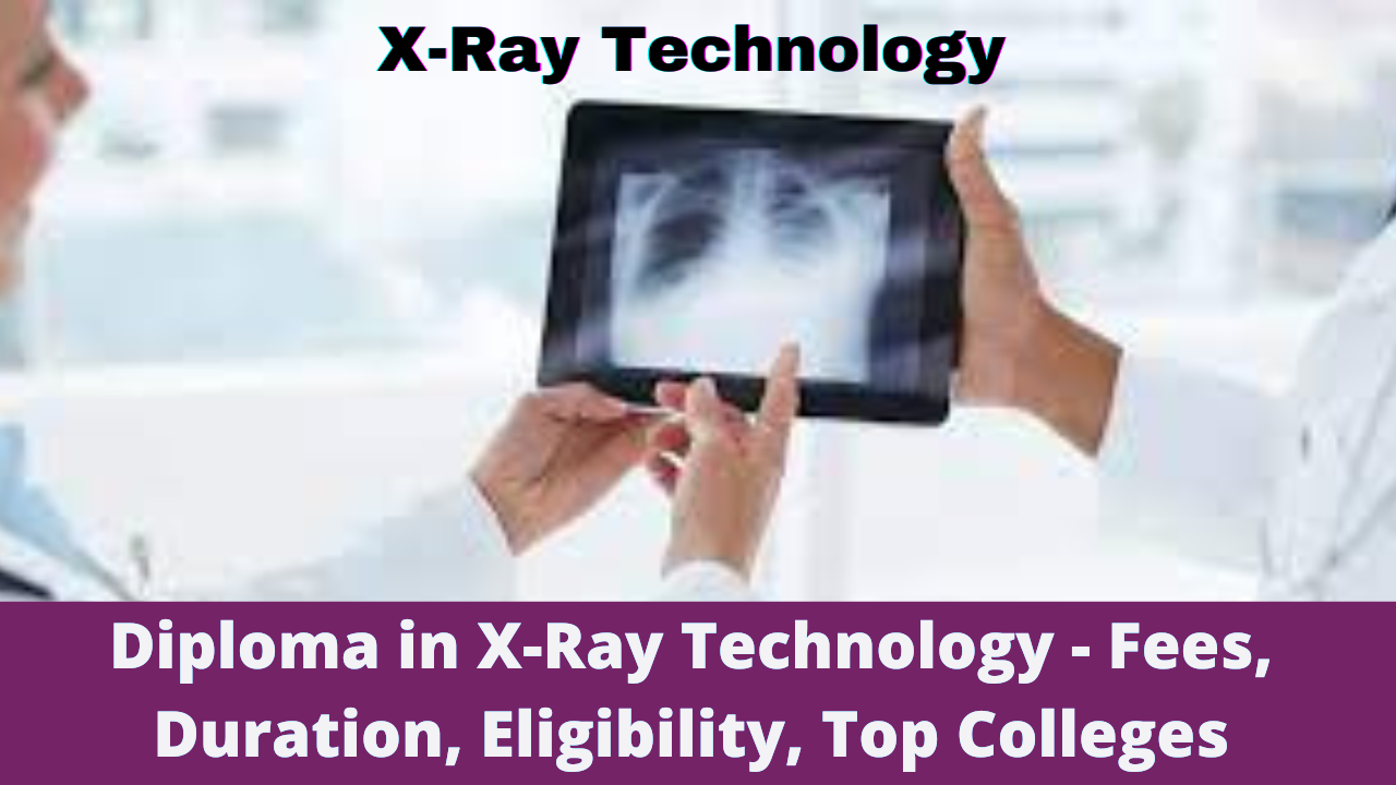 Diploma in X-Ray Technology - Fees, Duration, Eligibility, Top Colleges